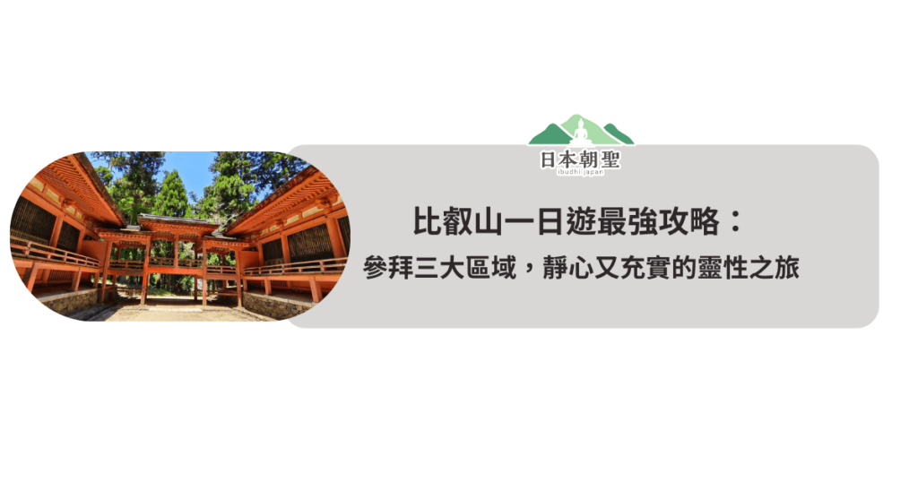文字為「比叡山一日遊最強攻略：參拜三大區域，靜心又充實的靈性之旅」周遭有擔堂照片